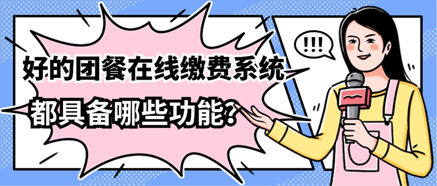 好(hǎo)的(de)團餐在線繳費(fèi)系統都(dōu)具備哪些(xiē)功能(néng)？